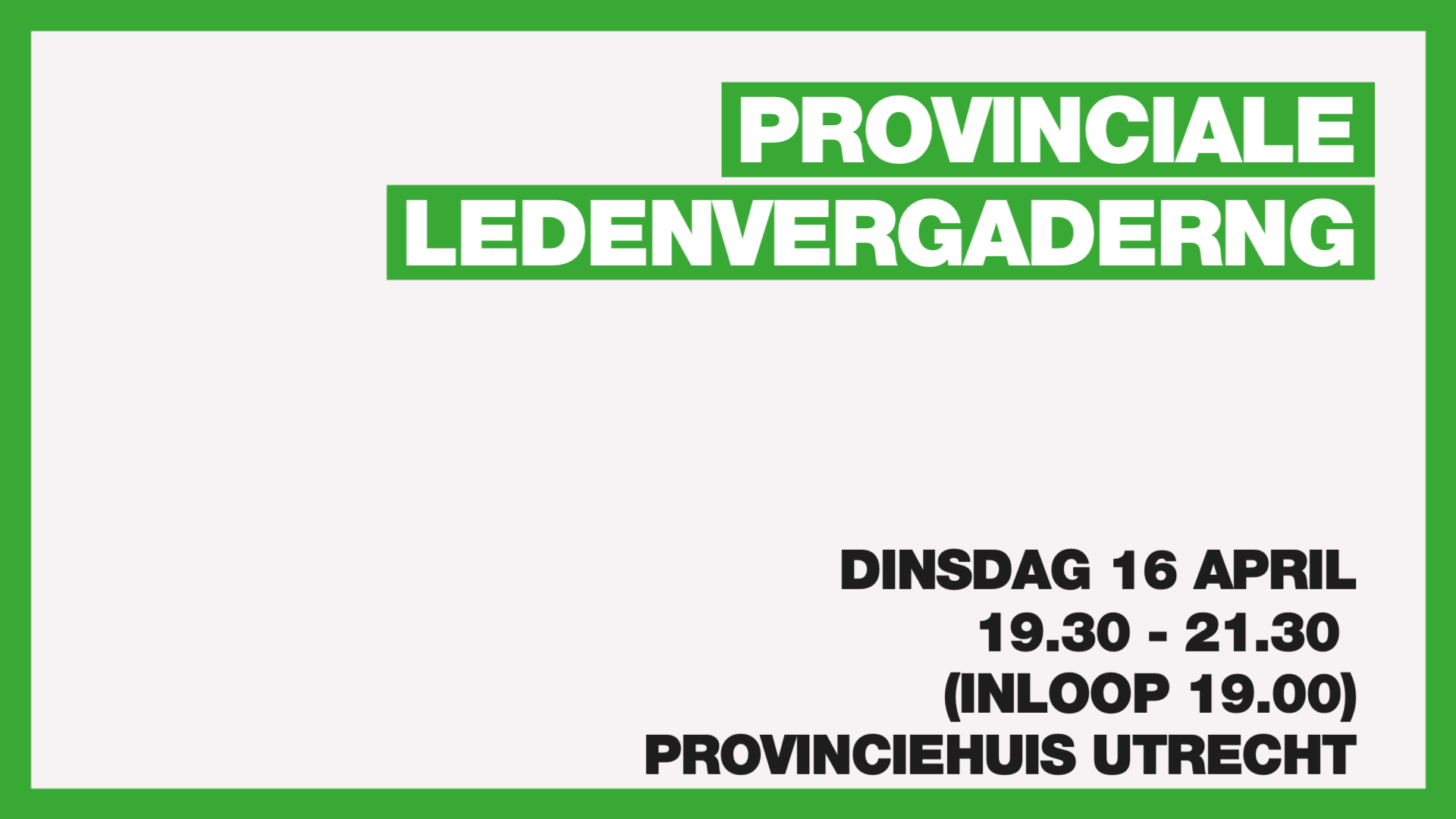 Provinciale ledenvergadering. Dinsdag 16 april. 19.30-21.30 (inloop 19.00). Provinciehuis Utrecht.